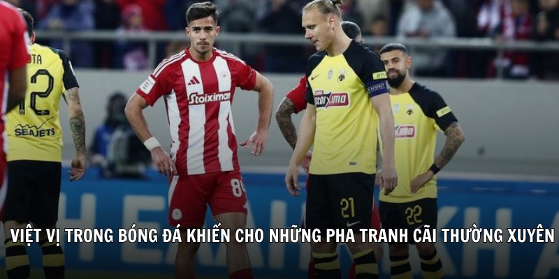 Lỗi việt vị trong bóng đá khiến cho những pha tranh cãi thường xuyên xảy ra